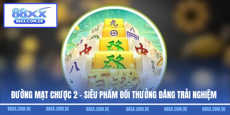 Đường Mạt Chược 2 - Siêu Phẩm Đổi Thưởng Đáng Trải Nghiệm